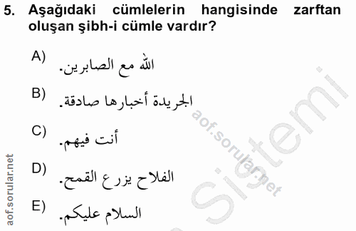 5. soru: Aşağıdaki cümlelerin hangisinde zarftan oluşan şibh-i cümle vardır? A) اللّٰه مع الصابرين. B) الجريدة أخبارها صادقة.…