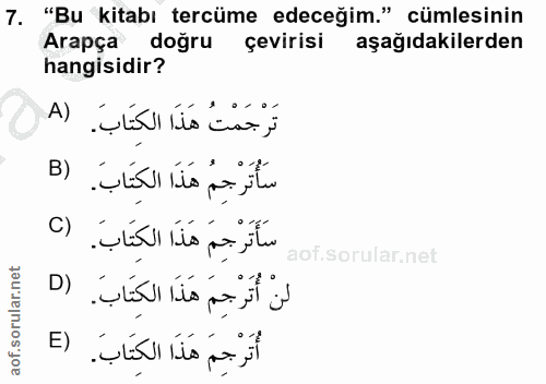 7. soru: "Bu kitabı tercüme edeceğim." cümlesinin Arapça doğru çevirisi aşağıdakilerden hangisidir? تَرْجَمْتُ هَذَا الكتَاب.…