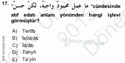 17. soru: 17 "'m j daly šea lao lo "cümlesinde atıf edatı anlam yönünden hangi işlevi görmüştür? A) Tertib B) Istidrâk aofsorul…