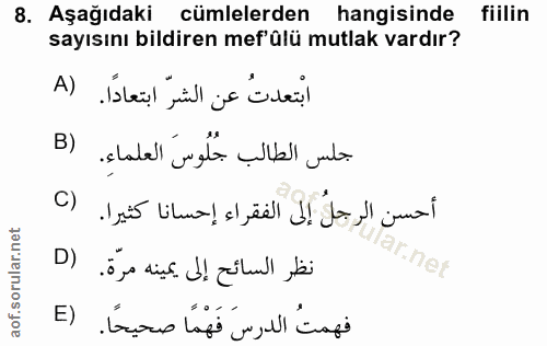 8. soru: Aşağıdaki cümlelerden hangisinde fiilin sayısını bildiren mef'ülü mutlak vardır? A) ابتعدتُ عن الشرّ ابتعادًا. B) جلس…