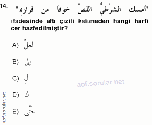 14. soru: "أمسك الشرطِيّ اللصّ خوفاً من فراره" ifadesinde altı çizili kelimeden hangi harfi cer hazfedilmiştir? A) jel B) J! c)…
