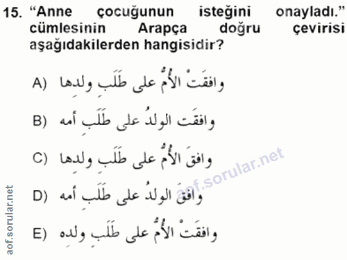 15. soru: "Anne çocuğunun istegini onayladı." cümlesinin Arapça doğru çevirisi aşağıdakilerden hangisidir? وافقَتْ الأُمُّ على…