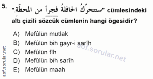 5. soru: "iba in e bl ei" ünlesindeki altı çizili sözcük cümlenin hangi ögesidir? A) Mefülün mutlak B) Mefülün bih gayr-i şarî…