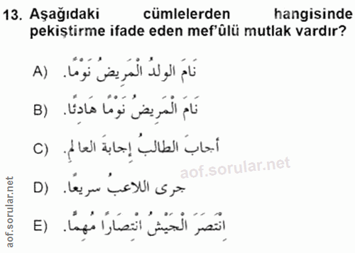 13. soru: Aşağıdaki cümlelerden hangisinde pekiştirme ifade eden mef'ûlü mutlak vardır? نَامَ الولدُ الْمَرِيضُ نَوْمًا. (A نَا…