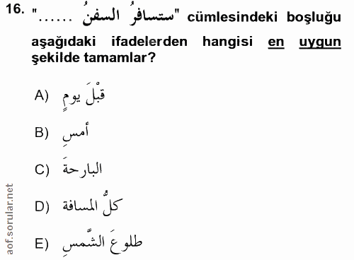 16. soru: •...jew'shmüu" cümlesindeki boşluğu aşağıdaki ifadelerden hangisi en uygun şekilde tamamlar? قبْلَ يومٍ (A B) pusl c)…