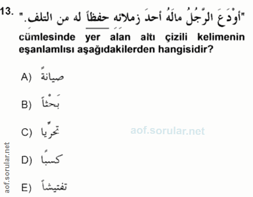 13. soru: "أوْدَعَ الرّجُلُ مالَهُ أحدَ زملائه حفظاً له من التلف. " .13 cümlesinde yer alan altı çizili kelimenin eşanlamlısı a…
