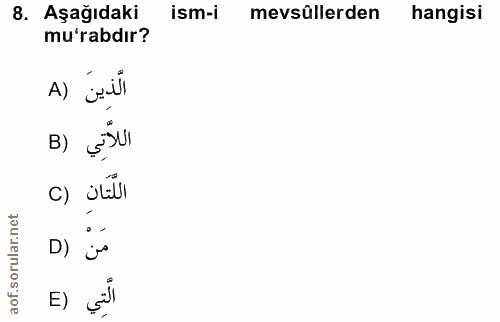 8. soru: Aşağıdaki ism-i mevsüllerden hangisi mu'rabdır? الَّذينَ (A اللاتي اللّتَان (C D) مَنْ E) Gill