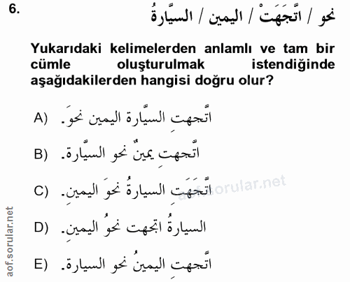 6. soru: نحو / اتَّجَهَتْ / اليمين / السيَّارةُ Yukarıdaki kelimelerden anlamlı ve tam bir cümle oluşturulmak istendiğinde aşa…