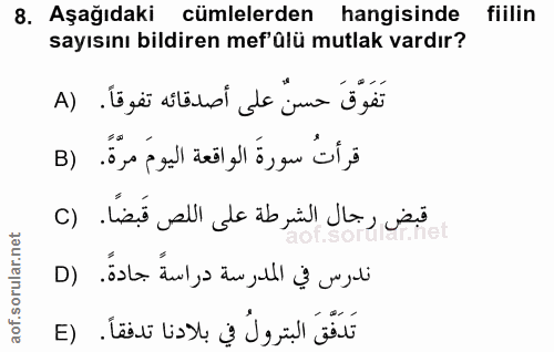 8. soru: Aşağıdaki cümlelerden hangisinde fiilin sayısını bildiren mef'ülü mutlak vardır? تَفَوّقَ حسن على أصدقائه تفوقاً . (A…