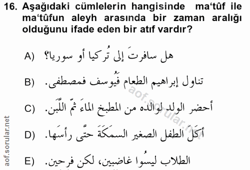 16. soru: Aşağıdaki cümlelerin hangisinde ma'tûf ile ma'tüfun aleyh arasında bir zaman aralığı olduğunu ifade eden bir atıf var…
