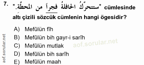 7. soru: "aba js lad Lil Eyü" cümlesinde altı çizili sözcük cümlenin hangi ögesidir? A) Mefülün fih B) Mefülün bih gayr-i sarî…