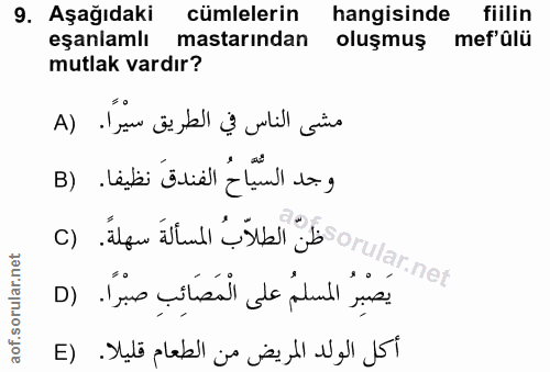 9. soru: Aşağıdaki cümlelerin hangisinde fiilin eşanlamıl astarından oluşmuş mef'ûlü mutlak vardır? مشى الناس في الطريق سيْرًا…