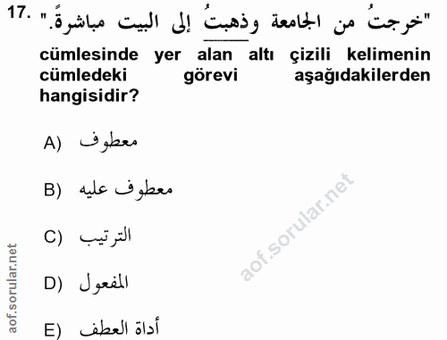 17. soru: "خرجتُ من الجامعة وذهبتُ إلى البيت مباشرةً." .17 cümlesinde yer alan altı çizili kelimenin cümledeki görevi aşağıdaki…
