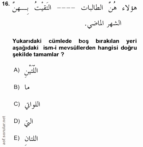 16. soru: ° التَقيتُ بِهنّ الشهر الماضي. Yukarıdaki cümlede boş bırakılan yeri aşağıdaki ism-i mevsüllerden hangisi doğru şekil…