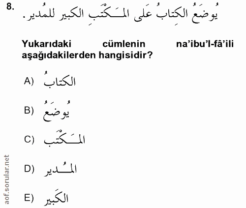 8. soru: يُوضَعُ الكِتابُ عَلى المَكْتَبِ الكبير للمُدير. Yukarıdaki cümlenin na'ibu'l-fa'ili aşağıdakilerden hangisidir? A) E…