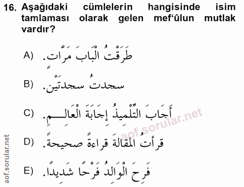 16. soru: Aşağıdaki cümlelerin hangisinde isim tamlaması olarak gelen mef'ûlun mutlak vardır? طَرَقْتُ الْبَابَ مَرَّاتٍ. (A سج…