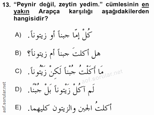 13. soru: "Peynir değil, zeytin yedim." cümlesinin en Yakın Arapça karşılığı aşağıdakilerden hangisidir? كُلْ إمّا جبناً أو زيت…
