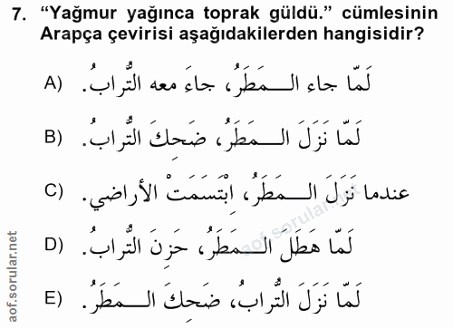 7. soru: "Yağmur yağınca toprak güldü." cümlesinin Arapça çevirisi aşağıdakilerden hangisidir? لَمّا جاء المَطَرُ، جاءَ معه ال…