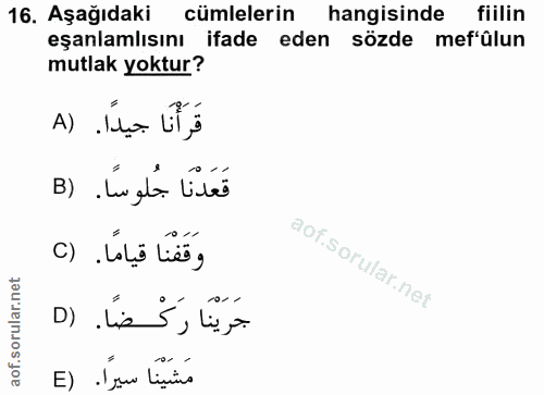 16. soru: Aşağıdaki cümlelerin hangisinde fiilin eşanlamlısını ifade eden sözde mef'ûlun mutlak yoktur? قَرَأْنَا جيدًا. (A قَع…