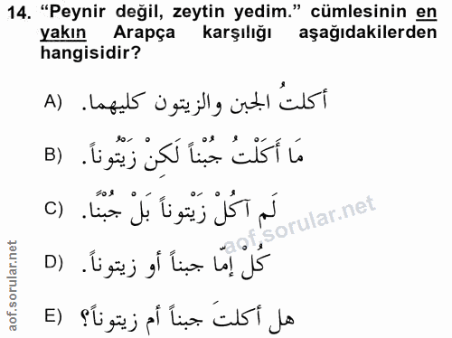 14. soru: "Peynir değil, zeytin yedim." cümlesinin en yakın Arapça karşılığı aşağıdakilerden hangisidir? أكلتُ الجبن والزيتون ك…