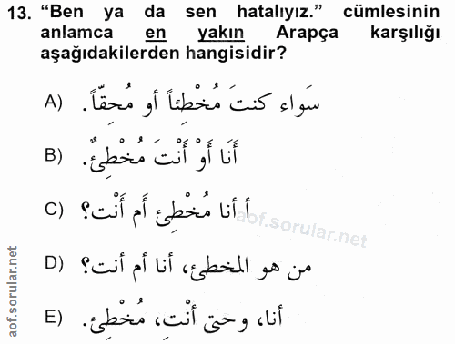 13. soru: "Ben ya da sen hatalıyız." cümlesinin anlamca en yakın Arapça karşılığı aşağıdakilerden hangisidir? سَواء كنتَ مُخْطِ…