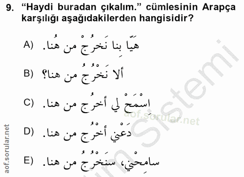 9. soru: "Haydi buradan çıkalım." cümlesinin Arapça karşılığı aşağıdakilerden hangisidir? هَيَّا بِنا نَخْرُجْ من هُنا. (A ألا…