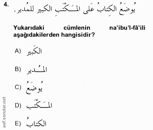 4. soru: يُوضَعُ الكِتابُ عَلى المَكْتَبِ الكبير للمُدير. Yukarıdaki cümlenin na'ibu'l-fa'ili aşağıdakilerden hangisidir? A) M…