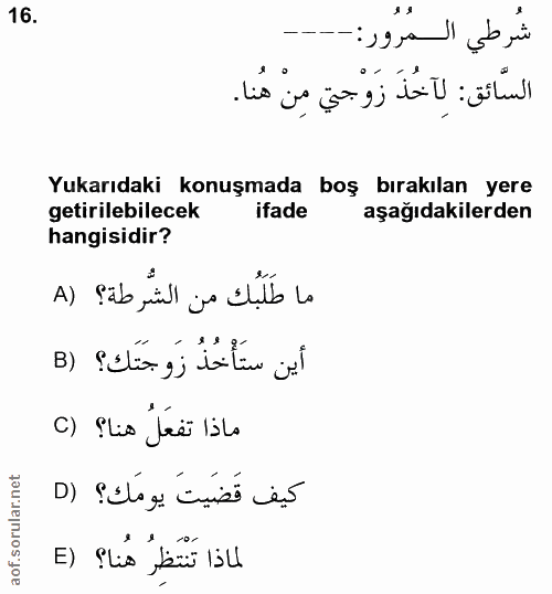 16. soru: شُرطي المُرُور:-- السّائق: لِآخْذَ زَوْحِتِي مِنْ هُنا. Yukarıdaki konuşmada boş bırakılan yere getirilebilecek ifade…