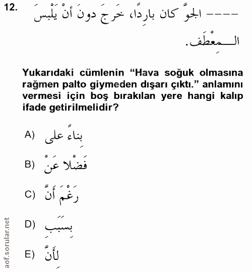 12. soru: -- الجو كان بارِدًا، خَرجَ دونَ أنْ يَلْبسَ .12 المِعْطَف. Yukarıdaki cümlenin "Hava soğuk olmasına ragmen palto giym…