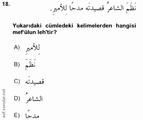 18. soru: نظم الشاعرُ قصيدتَه مدحًا للأميرِ. Yukarıdaki cümledeki kelimelerden hangisi mef'ülun leh'tir? A) sosl B) pilss قصيدت…