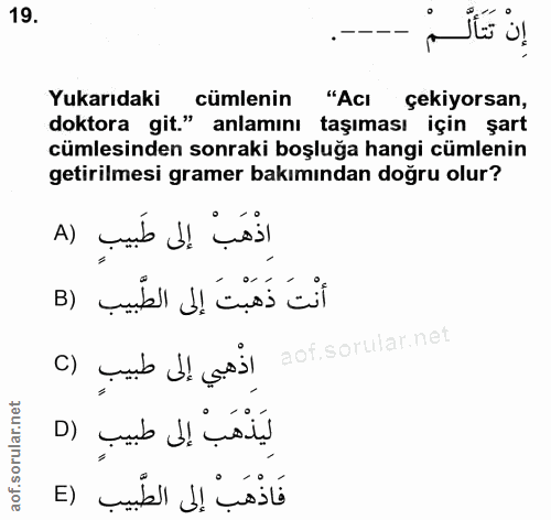 19. soru: إنْ تَتَأْلَّمْ Yukarıdaki cumlenin "Acı çekiyorsan, doktora git." anlamını taşıması için şart cümlesinden sonraki bo…