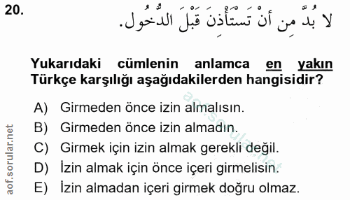20. soru: لا بُدَّ مِن أنْ تَسْتَأْذِنَ قَبْلَ الدُّخُول. Yukarıdaki cümlenin anlamca en yakın Türkçe karşılığı aşağıdakilerden…