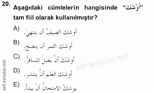 20. soru: Aşağıdaki cümlelerin hangisinde "glü"» tam fiil olarak kullanılmıştır? A) أو شكَ الصيفُ أن ينتهيَ B) أوشك الثمر أن ين…