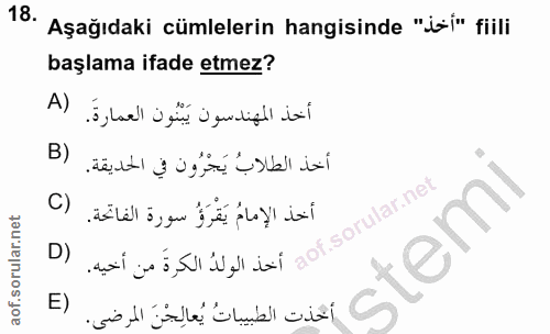 18. soru: Aşağıdaki cümlelerin hangisinde "isi" fiili başlama ifade etmez? أخذ المهندسون يَبْنُون العمارةَ. (A B) أخذ الطلابُ ي…