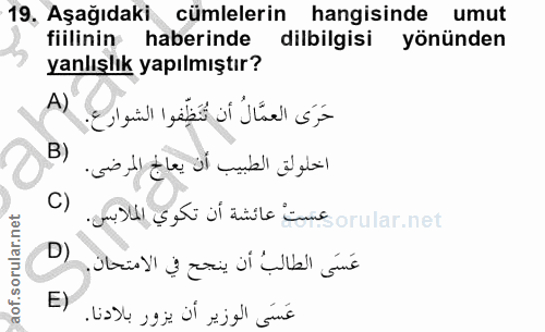19. soru: 19, Aşağıdaki cümlelerin hangisinde umut fiilinin haberinde dilbilgisi yönünden yanlışlık yapılmıştır? A) حَرَى العمّ…