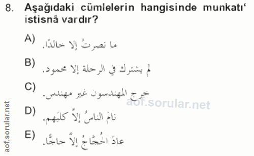8. soru: Aşağıdaki cümlelerin hangisinde munkatí' istisnâ vardır? A) ما نصرتُ إلا خالدًا. لم يشترك في الرحلة إلا محمود. (B C)…