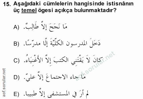 15. soru: Aşağıdaki cümlelerin hangisinde istisnânın üç temel ögesi açıkça bulunmaktadır? مَا نَجَحَ إلاَّ طَالِبٌ. (A دَخَلَ ا…