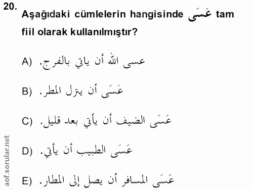 20. soru: Aşağıdaki cümlelerin hangisinde finć tam fiil olarak kullanılmıştır? عسى اللّه أن ياتي بالفرج. (A عَسَى أن يترل المطر…