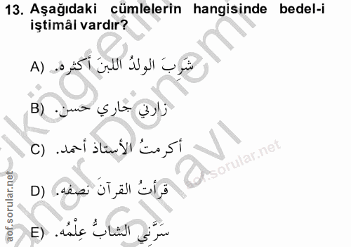 13. soru: Aşağıdaki cümlelerin hangisinde bedel-i iştimâl vardır? شربَ الولدُ اللبنَ أكثره.. (A زارني جاري حسن. (B أكرمتُ الأست…