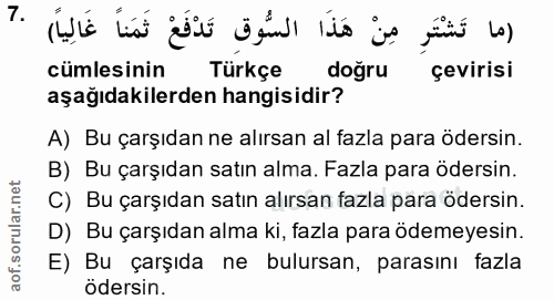 7. soru: (ما تَشْتَرِ مِنْ هَذَا السُّوق تَدْفَعْ ثَمَناً غَالِياً) cümlesinin Türkçe dogru çevirisi aşağıdakilerden hangisidi…
