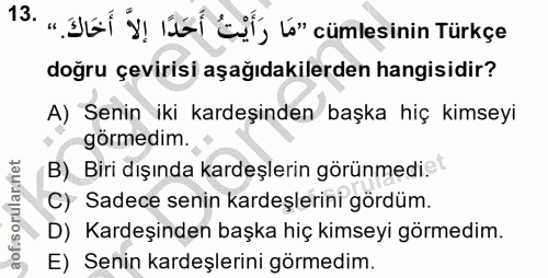 13. soru: „ JEl }! al Esí, l'" cümlesinin Türkçe doğru çevirisi aşağıdakilerden hangisidir? A) Senin iki kardeşinden başka hiç…