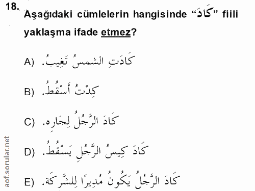 18. soru: Aşağıdaki cümlelerin hangisinde "J5" fiili yaklaşma ifade etmez? كَادَتِ الشمسُ تَغِيبُ. (A B) benl sis كَادَ الرَّجُ…