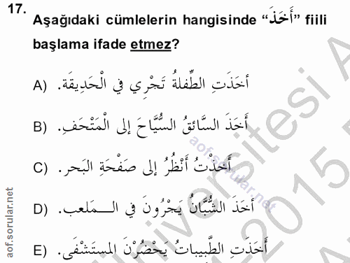 17. soru: Aşağıdaki cümlelerin hangisinde "J21» fiili başlama ifade etmez? أخَذَتِ الطِّفلةُ تَجْرِي في الْحَدِيقَة. (A أَخَذَ…