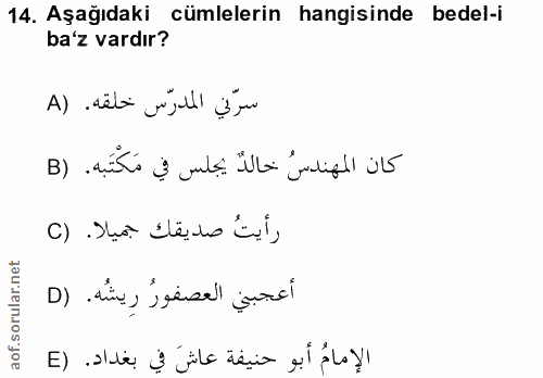 14. soru: Aşağıdaki cümlelerin hangisinde bedel-i ba'z vardır? سرّني المدرّس خلقه. (A كان المهندسُ خالدٌ يجلس في مَكْتَبه. (B ر…