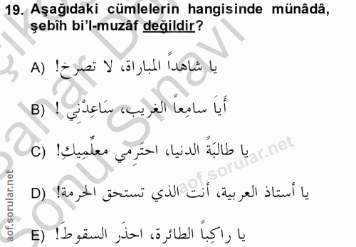 19. soru: Aşağıdaki cümlelerin hangisinde münâdâ, şebîh bi'l-muzâf değildir? يا شاهدا المباراة، لا تصرخ! (A أَيا سامِعا الغريب،…
