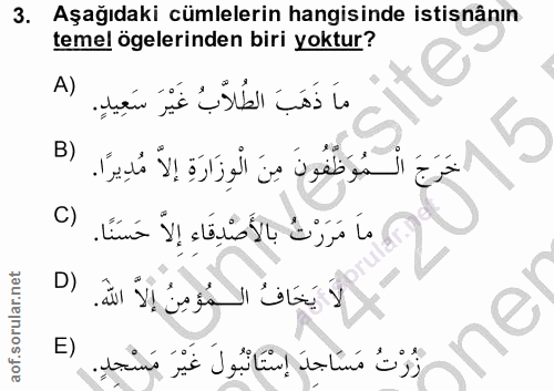 3. soru: Aşağıdaki cümlelerin hangisinde istisnânın temel ögelerinden biri yoktur? A) ما ذَهَبَ الطُلاَّبُ غَيْرَ سَعِيدٍ. B)…