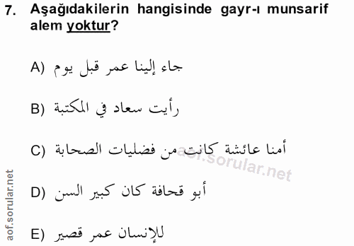 7. soru: Aşağıdakilerin hangisinde gayr-ı munsarif alem yoktur? جاء إلينا عمر قبل يوم (A رأيت سعاد في المكتبة (B أمنا عائشة كا…