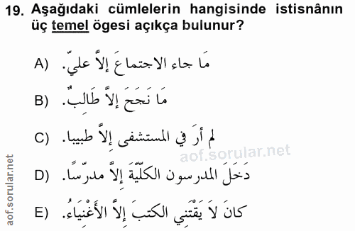19. soru: Aşağıdaki cümlelerin hangisinde istisnânın üç temel ögesi açıkça bulunur? مَا جاء الاجتماع إلاّ علي. (A مَا نَجَحَ إل…