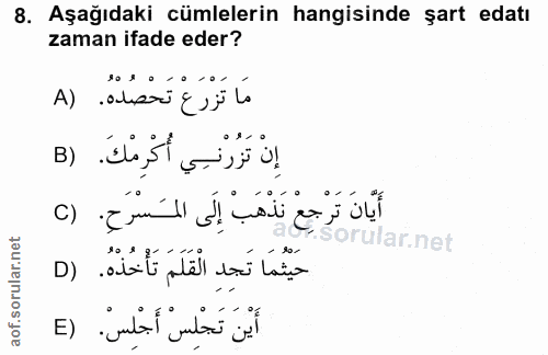 8. soru: Aşağıdaki cümlelerin hangisinde şart edatı zaman ifade eder? A) مَا تَزْرَعْ تَحْصُدُهُ. إِنّ تَزْرْنِي أُكْرِمْكَ. (…