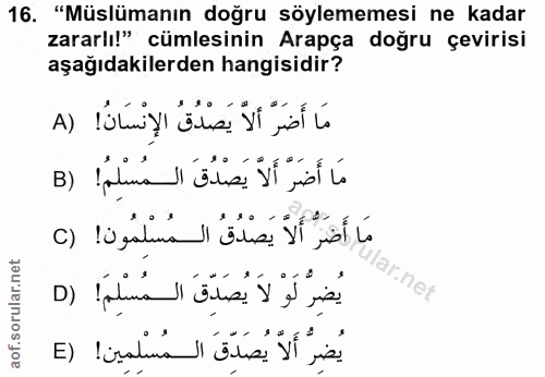 16. soru: "Müslümanın doğru söylememesi ne kadar zararlı!" cümlesinin Arapça doğru çevirisi aşağıdakilerden hangisidir? مَا أَض…